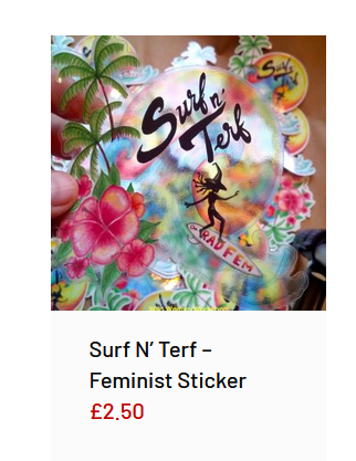 A screenshot of Wild Womyn shop. 

A listing for a sticker, that depicts a wave in front of a round sun. To the left of the wave are palm trees and a pink hibiscus flower. On the wave there is a woman in a witches hat riding a surf board. The surf board reads "Rad fem" and has a picture of the Female gender symbol (a circle connected to a line pointing south, with a smaller line going horizontally through the bottom of the original line) on. The sun and wave are overlaid with large black text that reads "Surf 'n Terf'". The sticker costs 2.50 GBP and is captioned "Feminist sticker" 
